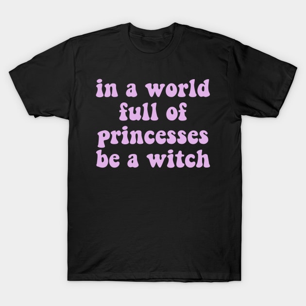 In a world full of princesses be a witch T-Shirt by FunnyStylesShop